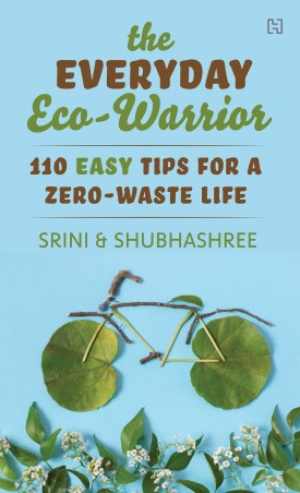 Book cover number 1 for The Everyday Eco-Warrior : 110 Easy Tips For A Zero-Waste Life written by Srini Swaminathan, Shubhashree published by Hachette