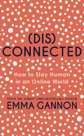 Book cover number 1 for (Dis) Connected : How To Stay Human In An Online World written by Emma Gannon published by Hachette