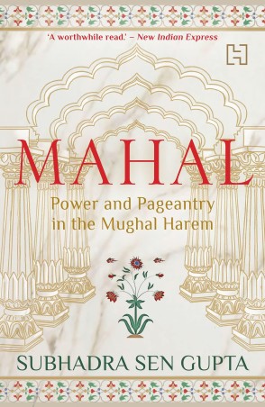 Book cover number 1 for Mahal : Power And Pageantry In The Mughal Harem written by Subhadra Sen Gupta published by Hachette