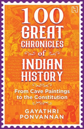 Book cover number 1 for 100 Great Chronicles Of Indian History : From Cave Paintings To The Constitution written by Gayathri Ponvannan published by Hachette