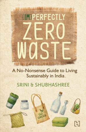 Book cover number 1 for (Im)Perfectly Zero Waste : A No-Nonsense Guide To Living Sustainably In India written by Srini Swaminathan, Shubhashree published by Hachette