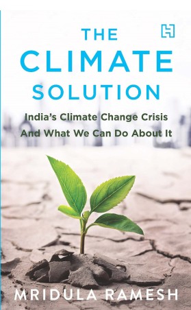 Book cover number 1 for The Climate Solution : India's Climate Change Crisis And What We Can Do About It written by Mridula Ramesh published by Hachette