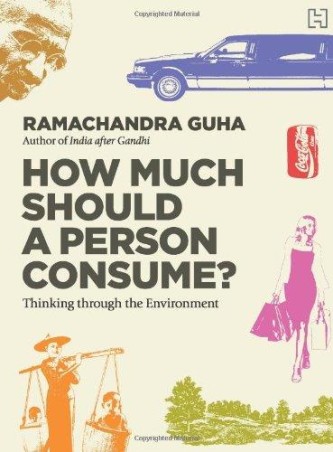 Book cover number 1 for How Much Should A Person Consume? Thinking Through The Environment written by Ramachandra Guha published by Hachette
