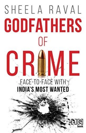 Book cover number 1 for Godfathers Of Crime : Face To Face With India's Most Wanted written by Sheela Raval published by Hachette