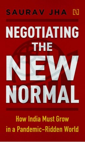 Book cover number 1 for Negotiating The New Normal : How India Must Grow In A Pandemic - Ridden World written by Saurav Jha published by Hachette