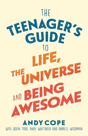 Book cover number 1 for The Teenager's Guide To Life, The Universe And Being Awesome written by Andy Cope published by Hachette