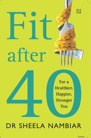 Book cover number 1 for Fit After 40 : For a Healthier, Happier, Stronger You written by Sheela Nambiar published by Hachette