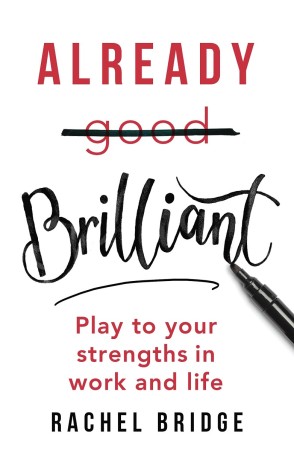 Book cover number 1 for Already Brilliant : Play To Your Strengths In Work And Life written by Rachel Bridge published by Hachette