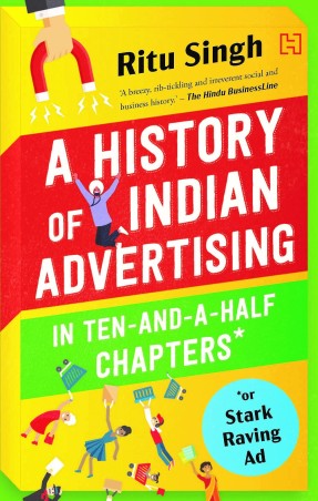 Book cover number 1 for The History Of Indian Advertising In Ten-And-A-Half Chapters written by Ritu Singh published by Hachette