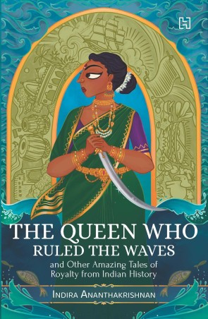 Book cover number 1 for The Queen Who Ruled The Waves : And Other Amazing Tales Of Royalty From Indian History written by Indira Ananthakrishnan published by Hachette