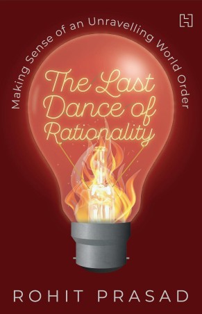 Book cover number 1 for The Last Dance Of Rationality : Making Sense Of An Unravelling World Order written by Rohit Prasad published by Hachette
