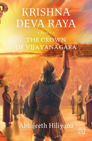 Book cover number 1 for Krishna Deva Raya Part 2 : The Crown Of Vijayanagara written by Abhijeeth Hiliyana published by Hachette