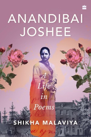 Book cover number 1 for Anandibai Joshee : A Life In Poems written by Shikha Malaviya published by Harper Collins Publishers