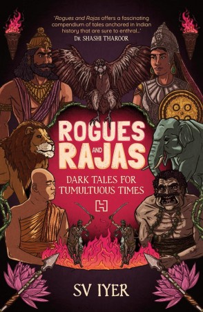 Book cover number 1 for Rogues And Rajas : Dark Tales For Tumultuous Times written by S. V. Iyer published by Harper Collins Publishers