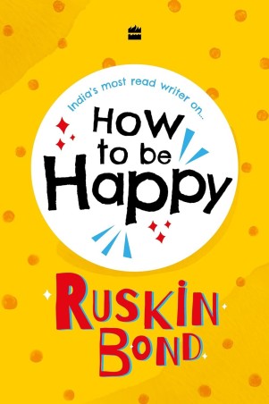 Book cover number 1 for How To Be Happy written by Ruskin Bond published by Harper Collins Publishers