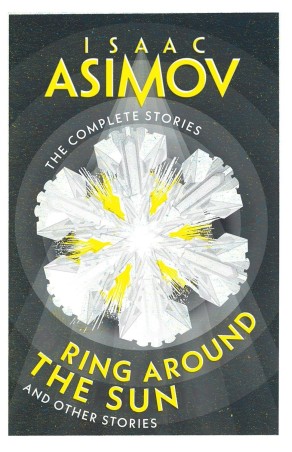Book cover number 1 for The Complete Stories : Ring Around The Sun And Other Stories written by Isaac Asimov published by Harper Collins Publishers
