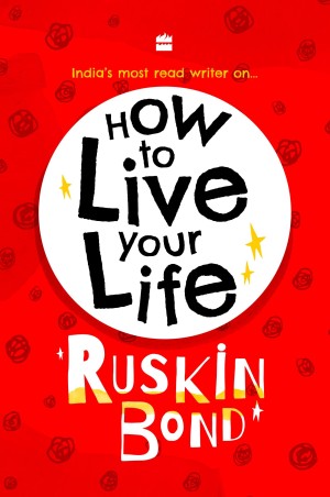 Book cover number 1 for How To Live Your Life written by Ruskin Bond published by Harper Collins Publishers