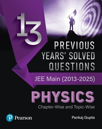 Book cover number 1 for 13 Previous Years' Solved Questions JEE Main (2013-2025) Physics Chapter Wise And Topic Wise written by Pankaj Gupta published by Pearson Education